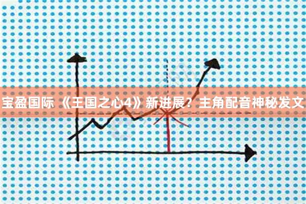 宝盈国际 《王国之心4》新进展？主角配音神秘发文